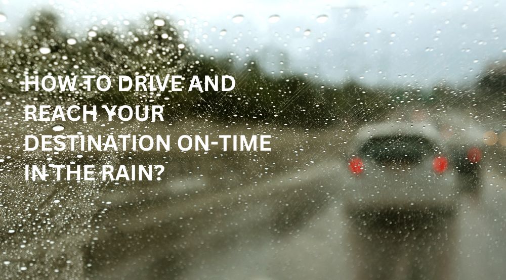 How to Drive And Reach Your Destination On-time in the Rain?